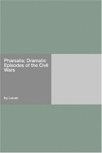 Pharsalia; Dramatic Episodes of the Civil Wars