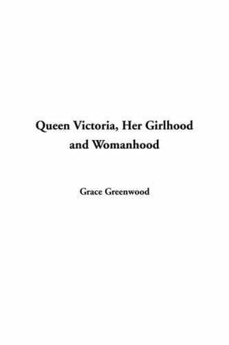 Queen Victoria, Her Girlhood and Womanhood