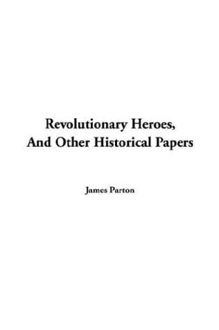 Revolutionary Heroes And Other Historical Papers