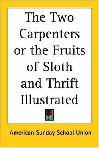 The Two Carpenters or the Fruits of Sloth And Thrift Illustrated