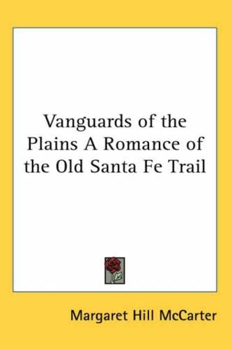 Vanguards of the Plains A Romance of the Old Santa Fe Trail