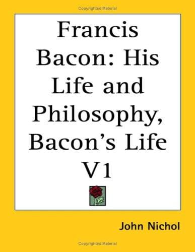 Francis Bacon: His Life and Philosophy, Bacon's Life