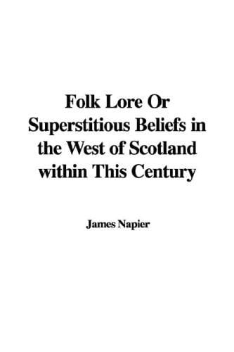 Folk Lore or Superstitious Beliefs in the West of Scotland Within This Century