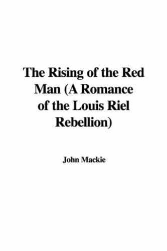 The Rising of the Red Man (A Romance of the Louis Riel Rebellion)