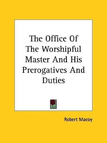 The Office Of The Worshipful Master And His Prerogatives And Duties