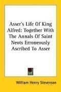 Asser's Life Of King Alfred: Together With The Annals Of Saint Neots Erroneously Ascribed To Asser