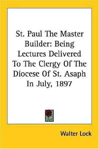 St. Paul, the Master Builder: Being Lectures Delivered to the Clergy of the Diocese of St. Asaph in July, 1897