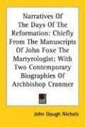 Narratives Of The Days Of The Reformation: Chiefly From The Manuscripts Of John Foxe The Martyrologist; With Two Contemporary Biographies Of Archbishop Cranmer