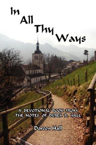 In All Thy Ways: A Devotional Book From The Notes Of Derek R. Hall