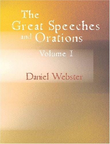 The Great Speeches and Orations of Daniel Webster, Volume I (Large Print Edition): With an Essay on Daniel Webster as a Master of English Style
