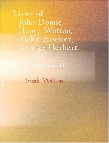 Lives of John Donne, Henry Wotton, Rich\'d Hooker, George Herbert, &C, Volume II (Large Print Edition)