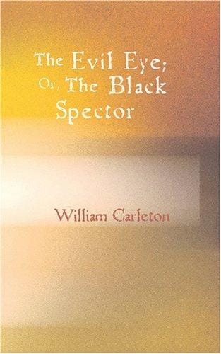 The Evil Eye; Or The Black Spector: The Works of William Carleton Volume One