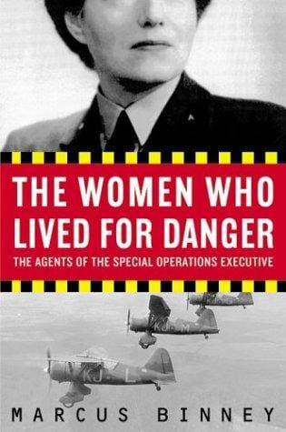 The Women Who Lived for Danger: The Agents of the Special Operations Executive