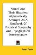 Names And Their Histories: Alphabetically Arranged As A Handbook Of Historical Geography And Topographical Nomenclature
