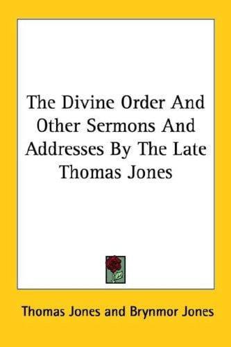 The Divine Order And Other Sermons And Addresses By The Late Thomas Jones