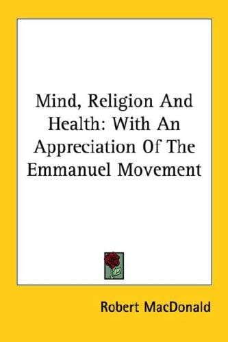Mind, Religion And Health: With An Appreciation Of The Emmanuel Movement
