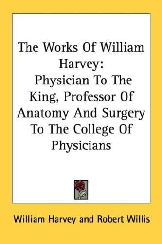 The Works Of William Harvey: Physician To The King, Professor Of Anatomy And Surgery To The College Of Physicians