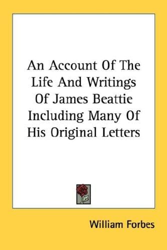 An Account Of The Life And Writings Of James Beattie Including Many Of His Original Letters