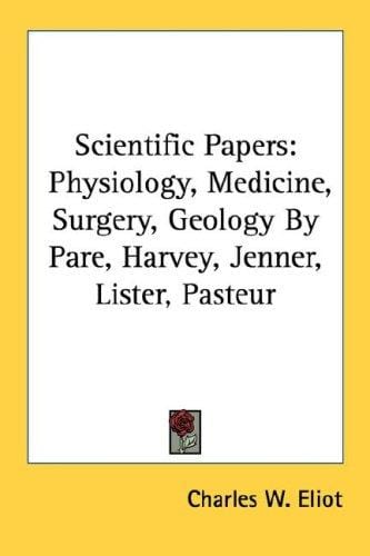 Scientific Papers: Physiology, Medicine, Surgery, Geology By Pare, Harvey, Jenner, Lister, Pasteur