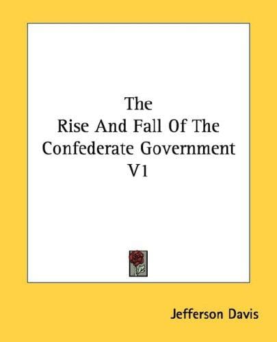 The Rise And Fall Of The Confederate Government V1