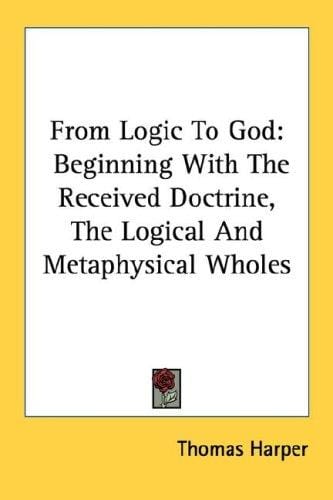 From Logic To God: Beginning With The Received Doctrine, The Logical And Metaphysical Wholes