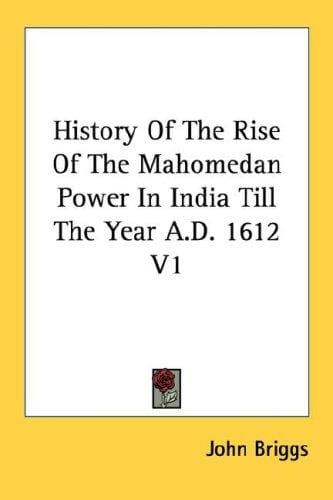 History Of The Rise Of The Mahomedan Power In India Till The Year A.D. 1612 V1
