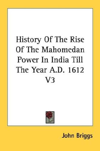 History Of The Rise Of The Mahomedan Power In India Till The Year A.D. 1612 V3