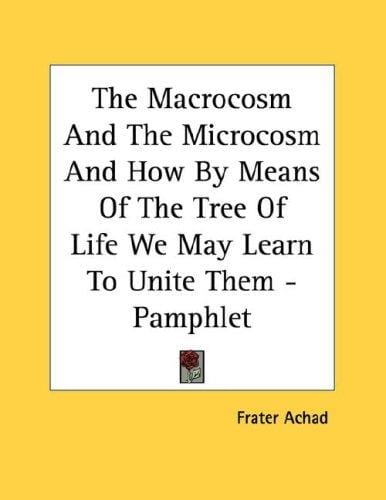 The Macrocosm And The Microcosm And How By Means Of The Tree Of Life We May Learn To Unite Them - Pamphlet