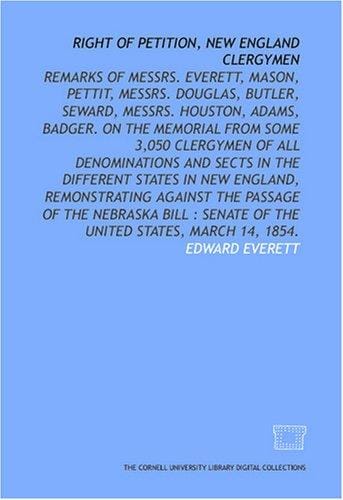 Right of petition, New England clergymen: remarks of Messrs. Everett, Mason, Pettit, Messrs. Douglas, Butler, Seward, Messrs. Houston, Adams, Badger. On ... England, remonstrating against the passage