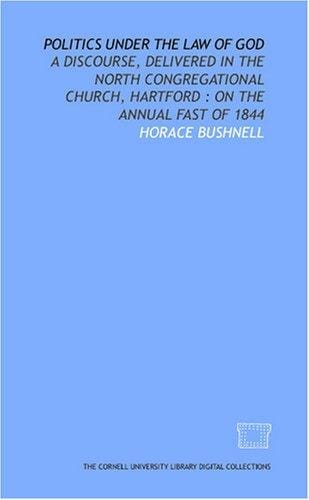 Politics under the law of God: a discourse, delivered in the North Congregational Church, Hartford: on the annual fast of 1844