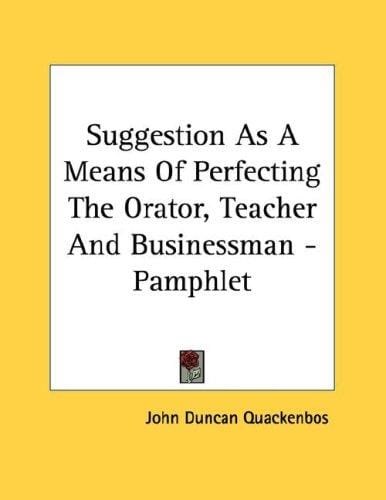 Suggestion As A Means Of Perfecting The Orator, Teacher And Businessman - Pamphlet