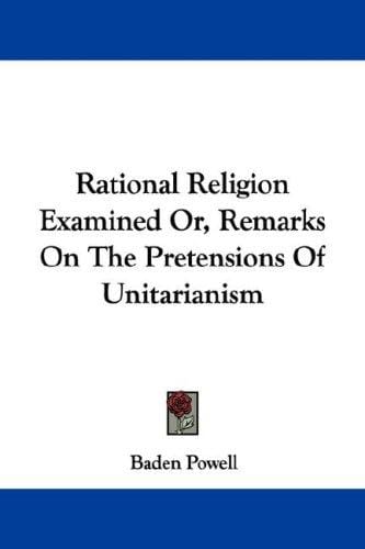 Rational Religion Examined Or, Remarks On The Pretensions Of Unitarianism