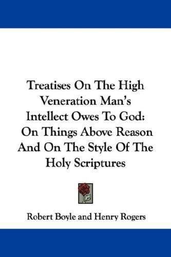 Treatises On The High Veneration Man's Intellect Owes To God: On Things Above Reason And On The Style Of The Holy Scriptures
