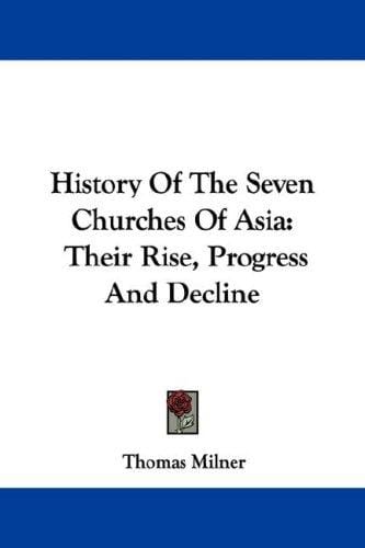 History Of The Seven Churches Of Asia: Their Rise, Progress And Decline