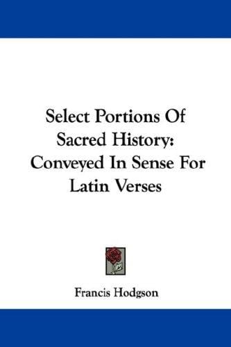 Select Portions Of Sacred History: Conveyed In Sense For Latin Verses