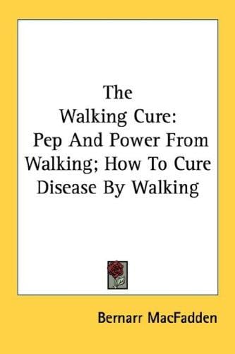 The Walking Cure: Pep And Power From Walking; How To Cure Disease By Walking