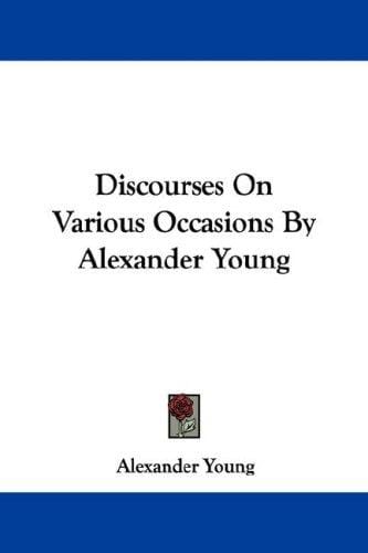 Discourses On Various Occasions By Alexander Young