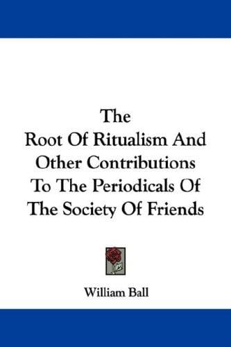 The Root Of Ritualism And Other Contributions To The Periodicals Of The Society Of Friends