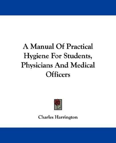 A Manual Of Practical Hygiene For Students, Physicians And Medical Officers