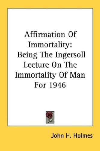 Affirmation Of Immortality: Being The Ingersoll Lecture On The Immortality Of Man For 1946
