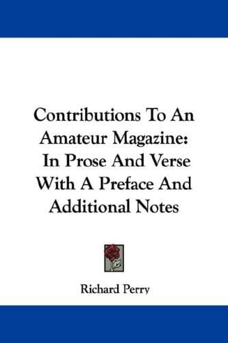 Contributions To An Amateur Magazine: In Prose And Verse With A Preface And Additional Notes