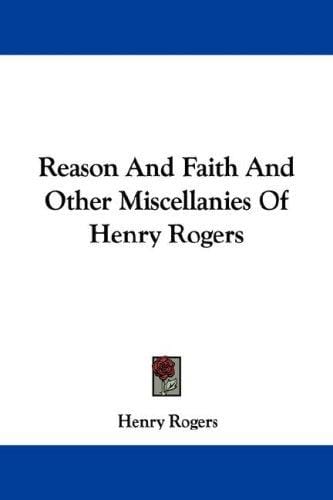 Reason And Faith And Other Miscellanies Of Henry Rogers
