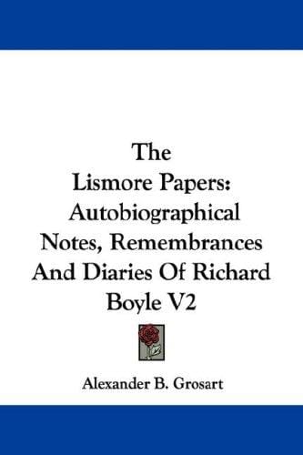 The Lismore Papers: Autobiographical Notes, Remembrances And Diaries Of Richard Boyle V2