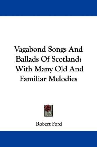 Vagabond Songs And Ballads Of Scotland: With Many Old And Familiar Melodies