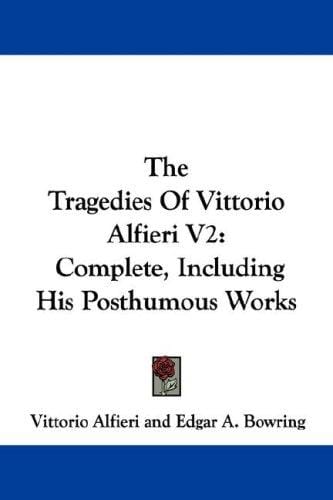 The Tragedies Of Vittorio Alfieri V2: Complete, Including His Posthumous Works