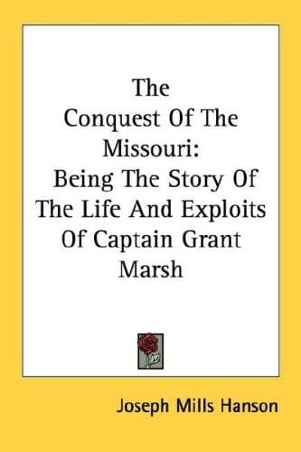 The Conquest Of The Missouri: Being The Story Of The Life And Exploits Of Captain Grant Marsh