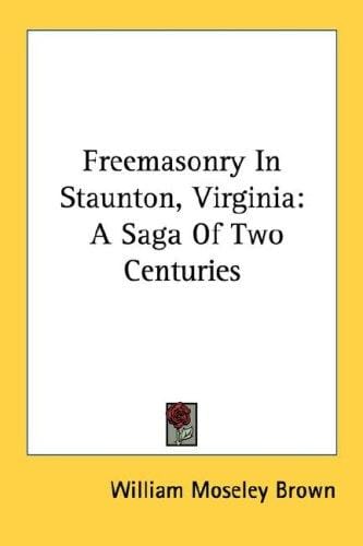 Freemasonry In Staunton, Virginia: A Saga Of Two Centuries (Kessinger Publishing's Rare Reprints)