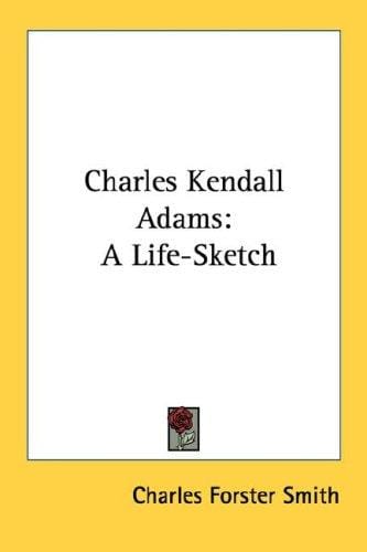 Charles Kendall Adams: A Life-Sketch