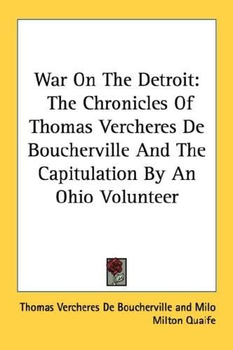 War On The Detroit: The Chronicles Of Thomas Vercheres De Boucherville And The Capitulation By An Ohio Volunteer