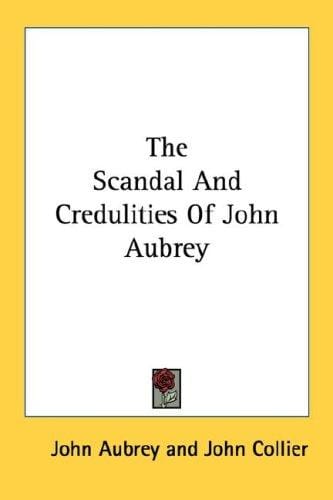 The Scandal And Credulities Of John Aubrey